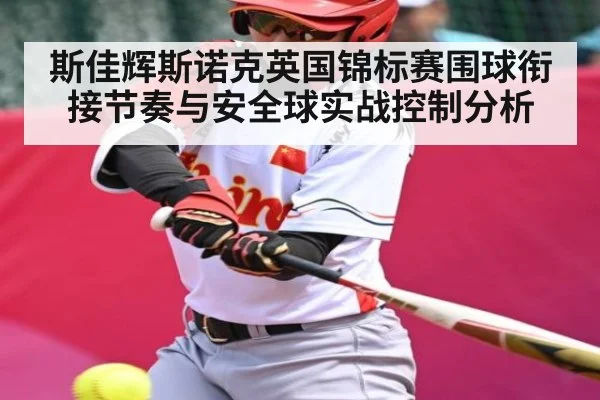 斯佳辉斯诺克英国锦标赛围球衔接节奏与安全球实战控制分析